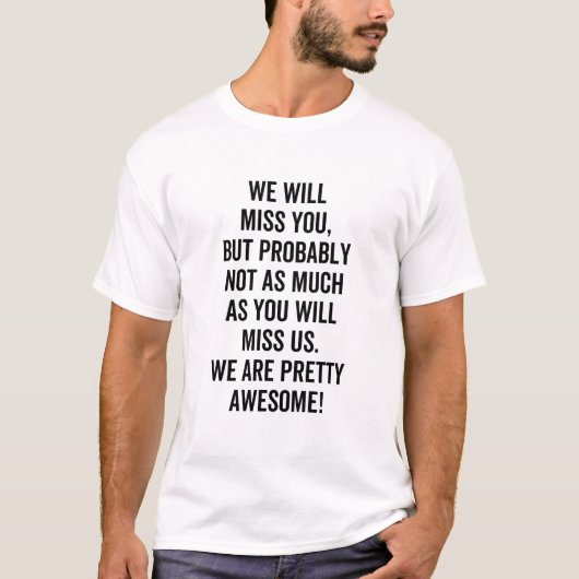 We Will Miss You, but probably not as much as you T-Shirt (Vorderseite)