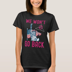 We Won't Go Back Pro-Choice Feminist Women's Empow T-Shirt