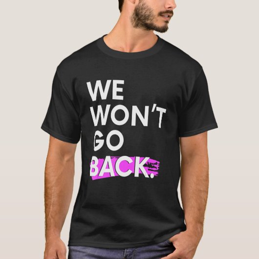We Won't Go Back Pro Choice T-Shirt (Vorderseite)