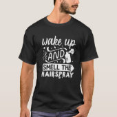 Weck hoch und rieche das Haarspray. T-Shirt (Vorderseite)