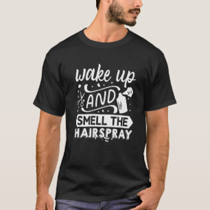 Weck hoch und rieche das Haarspray. T-Shirt