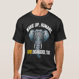 Weck Menschen, die du zu Sumatran Elep gefährdet h T-Shirt