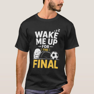 Weck mich auf für das Finale T-Shirt