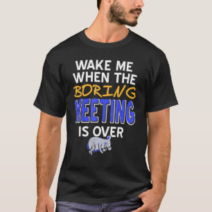 Weck mir, wenn das langweilige Meeting vorbei ist T-Shirt