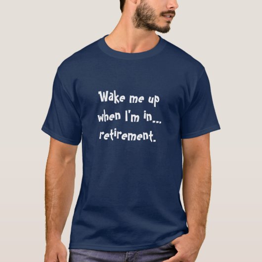 "Wecken Sie mich herauf, wenn ich im Ruhestand" T-Shirt (Vorderseite)