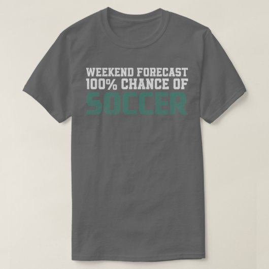Weekend Forecast 100 Chance of Soccer T-Shirt (Design vorne)