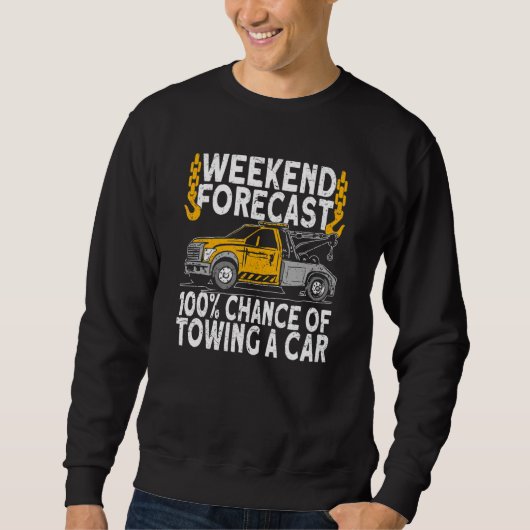 Weekend Forecast 100 Chance of towing tow truck dr Sweatshirt (Vorderseite)