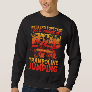 Weekend Forecast 100 Chance of Trampoline Jumping Sweatshirt