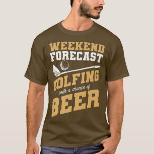 Weekend Forecast Golfing With A Chance Of Beer For T-Shirt