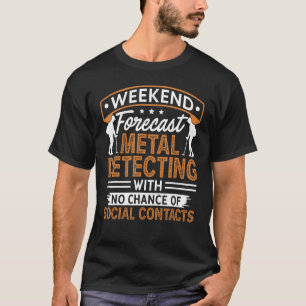Weekend Forecast Metal Detection Dirt Fishing T-Shirt