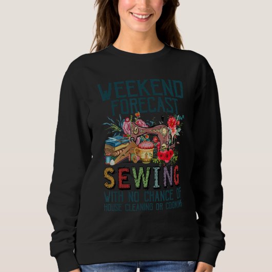 Weekend Forecast Sewing With No Chance Of House Cl Sweatshirt (Vorderseite)