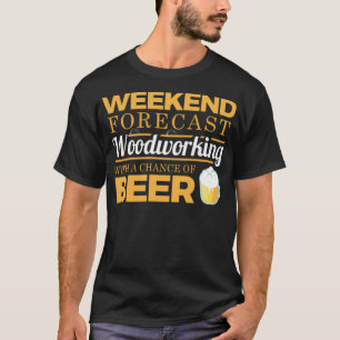 Weekend Forecast Woodworking T-Shirt