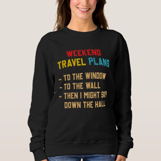 Weekend Travel Plans To The Window To The Wall Sweatshirt (Vorderseite)