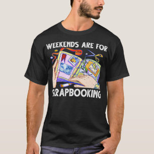 Weekends Are For Scrapbooking Funny Scrapbooker T-Shirt