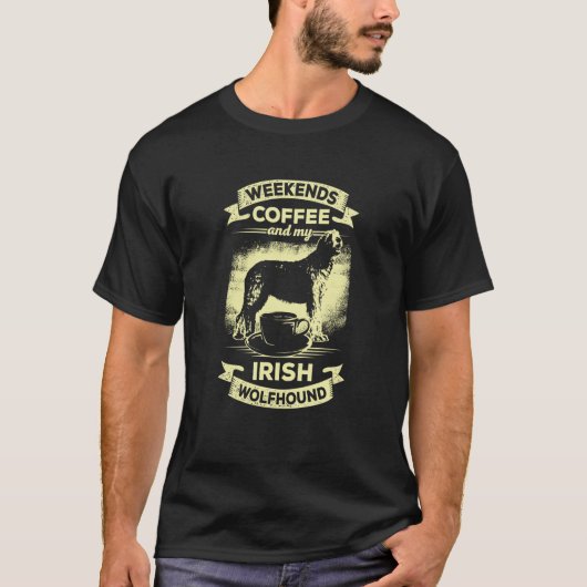 Weekends Coffee And My Irish Wolfhound T-Shirt (Vorderseite)