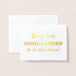 Weg zu unorganisierter Funny Bridesmaid Folienkarte<br><div class="desc">"WAS ZU ENTORGANISIERT,  um das alleine zu tun!" - "Werden Sie meine Trauzeugin sein?" Funny "Trauzeugin",  "Ehrenmatron" oder "Bridesmaid" Goldfolienkarten.</div>
