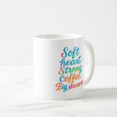 Weiches Herz. Starker Kaffee. Große Träume - Tasse (VorderseiteRechts)
