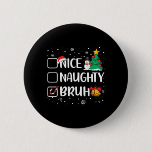 Weihnachten Naughty Bruh Funny Xmas Liste Frauen Button