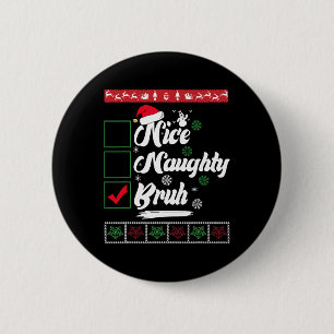 Weihnachten Naughty Bruh Funny Xmas Liste Frauen Button