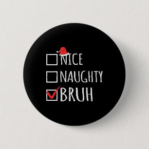 Weihnachten Naughty Bruh Funny Xmas Liste Frauen Button