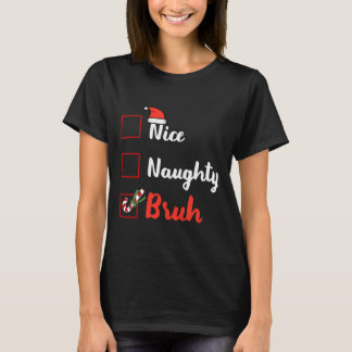 Weihnachten Naughty Bruh Funny Xmas Liste Xmas C T-Shirt