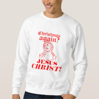 Weihnachten wieder? Jesus Christus! Sweatshirt