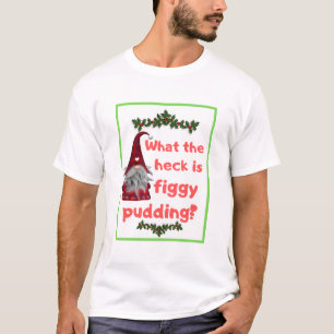 Weihnachtsgeschenk Ideen, WAS DIE HECK ist FIGGY P T-Shirt