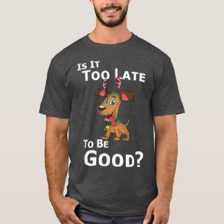 Weihnachtshunde Rentier ist es zu spät, um gut zu T-Shirt