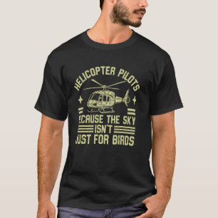 Weil der Himmel nicht nur für Vögel ist Hubschraub T-Shirt