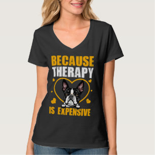 Weil die Therapie teuer ist für Boston Terrier T-Shirt