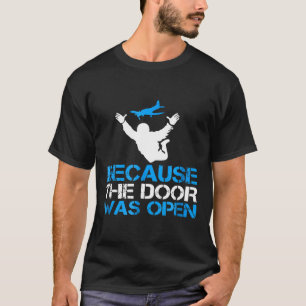 Weil die Tür offen war Fallschirmspringer Skydivi T-Shirt