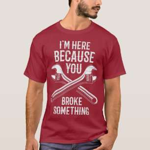 Weil du etwas kaputtgemacht hast, das ich Klempner T-Shirt