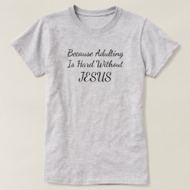 Weil Erwachsene ohne Jesus T - Shirt schwer sind