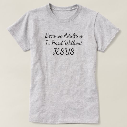 Weil Erwachsene ohne Jesus T - Shirt schwer sind (Design vorne)