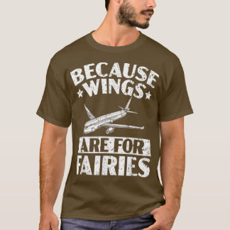 Weil Flügel für Flugzeuge von Fairies sind T-Shirt