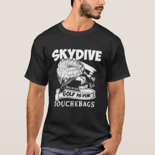 WEIL GOLF FÜR ARSCHLÖCHER IST FALLSCHIRMSPRINGEN T-Shirt