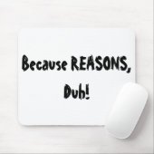 Weil Gründe, Duh! Mousepad (Mit Mouse)