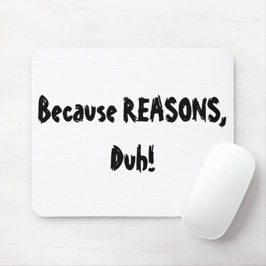 Weil Gründe, Duh! Mousepad (Mit Mouse)