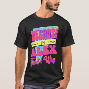 Weil ich Alex bin Deshalb T-Shirt