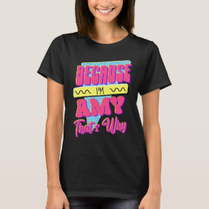 Weil ich Amy bin Deshalb T-Shirt