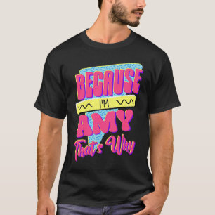 Weil ich Amy bin Deshalb T-Shirt