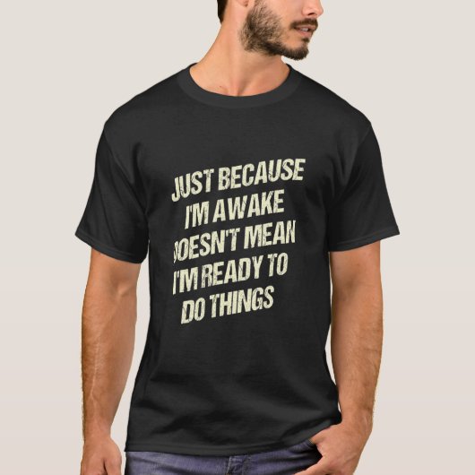 Weil ich Awake Doesnt Gemein im Ready Sarcastic H T-Shirt (Vorderseite)