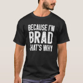 Weil ich Brad bin, deshalb ist Brad 1 T-Shirt (Vorderseite)
