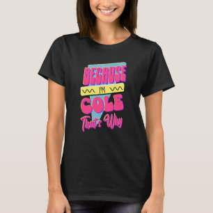Weil ich Cole bin, ist das der Grund T-Shirt