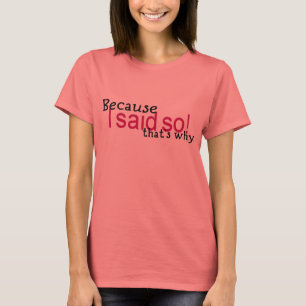 Weil ich das gesagt habe! T-Shirt