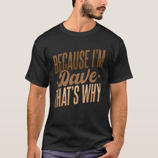 Weil ich Dave bin, deshalb T-Shirt (Vorderseite)