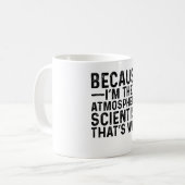 Weil ich der Atmosphärenforscher bin, deshalb Kaffeetasse (Vorderseite Links)