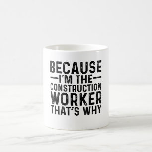 Weil ich der Bauarbeiter bin, deshalb Kaffeetasse