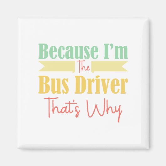 Weil ich der Busfahrer bin, ist das der Grund Magnet (Vorne)