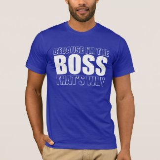 Weil ich der Chef deshalb bin T-Shirt